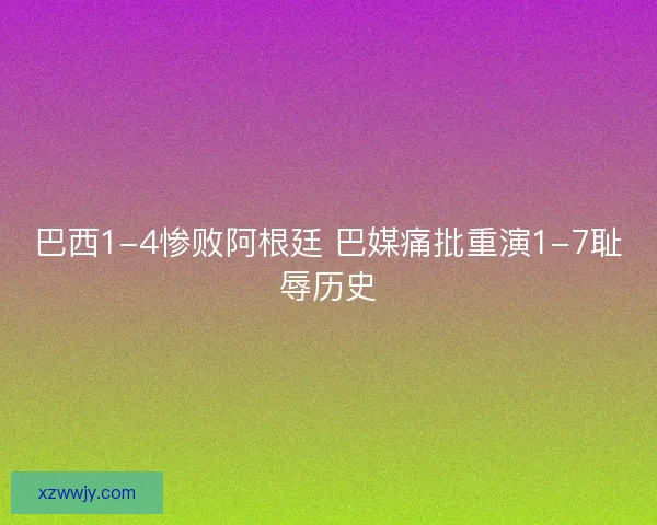 巴西1-4惨败阿根廷 巴媒痛批重演1-7耻辱历史