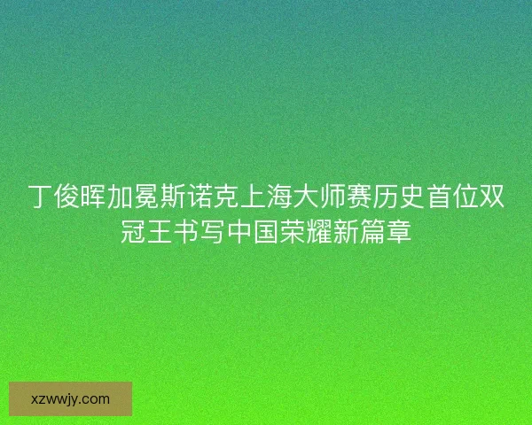 丁俊晖加冕斯诺克上海大师赛历史首位双冠王书写中国荣耀新篇章